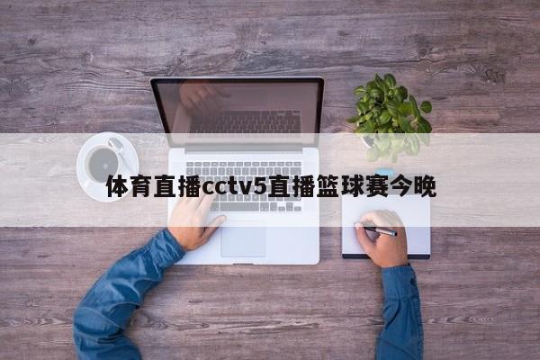 体育直播cctv5直播篮球赛今晚