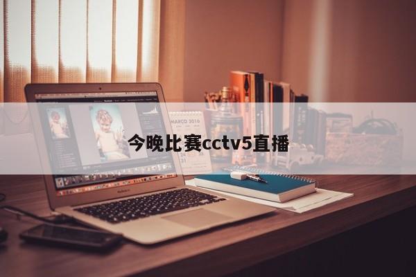今晚比赛cctv5直播