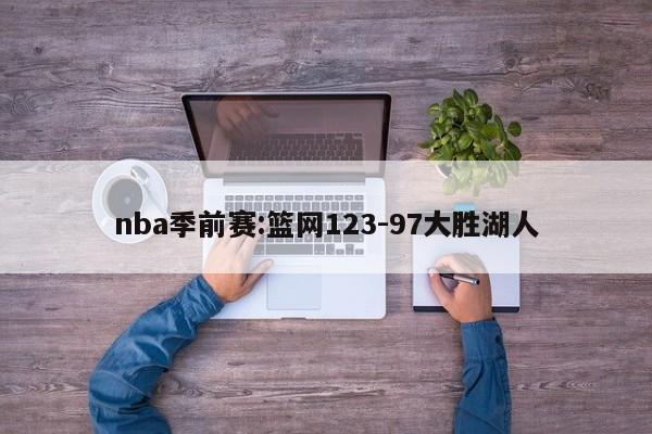 nba季前赛:篮网123-97大胜湖人