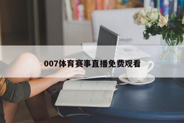 007体育赛事直播免费观看