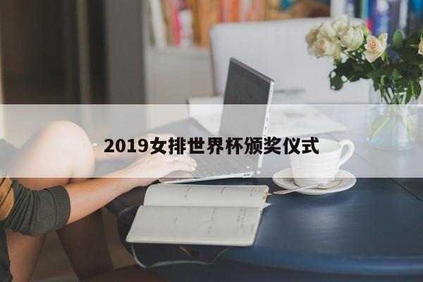 2019女排世界杯颁奖仪式