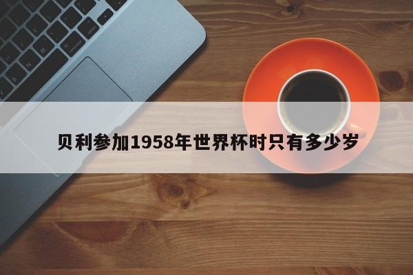 贝利参加1958年世界杯时只有多少岁