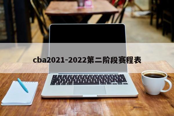 cba2021-2022第二阶段赛程表